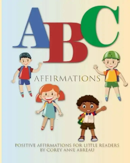 ABC Affirmations Positive Affirmations for Little Readers Book by Corey Anne Abreau
