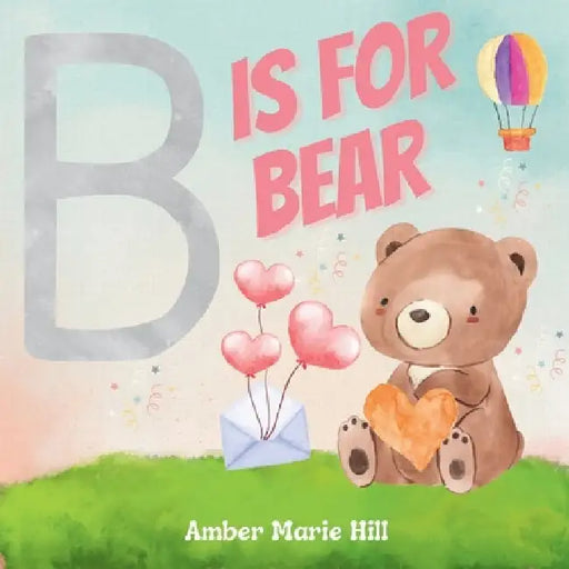 B Is For Bear: Learning the Alphabet with Animals by Amber M. Hill
