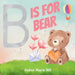 B Is For Bear: Learning the Alphabet with Animals by Amber M. Hill