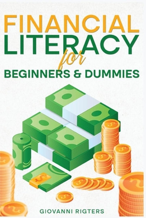 Financial Literacy for Beginners & Dummies by Giovanni Rigters
