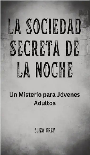 La Sociedad Secreta de la Noche: Un Misterio para Jóvenes Adultos by Grey, Eliza