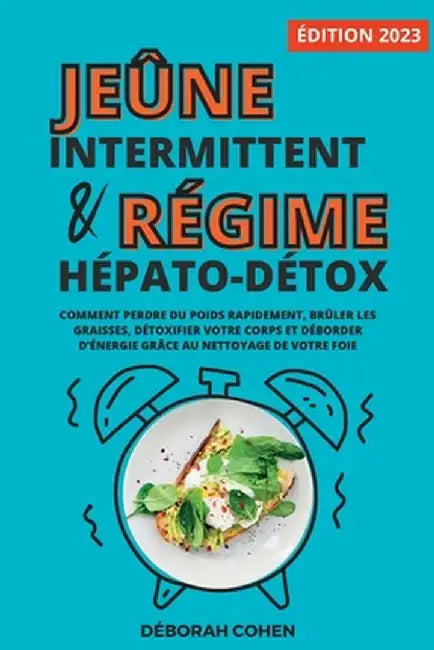 Le jeûne intermittent et le régime hépato-détox: Comment perdre du poids rapidement, brûler les graisses, détoxifier votre corps et déborder d'énergie by Déborah Cohen