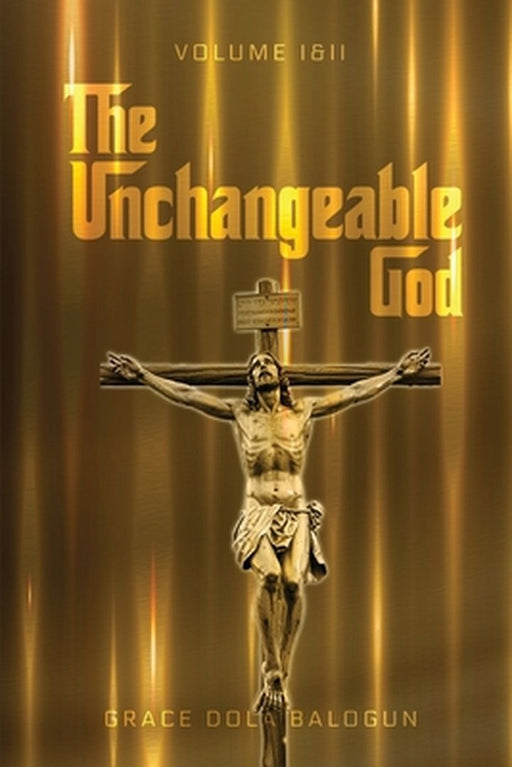 The Unchangeable God Volume I & II by Grace Dola Balogun