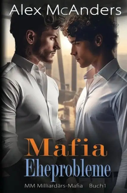 Mafia Eheprobleme: MM Milliardärs Mafia Romanze by Alex McAnders