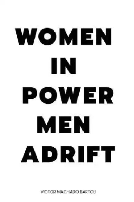 Women in Power Men Adrift by Victor Machado Bartoli