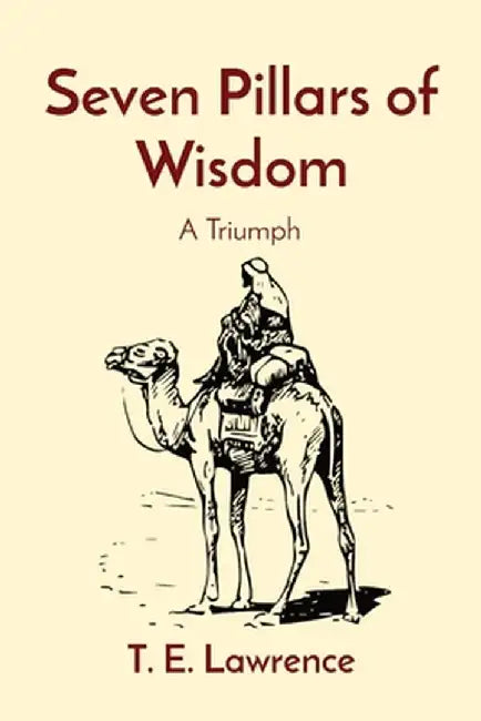 Seven Pillars of Wisdom: A Triumph by T. E. Lawrence