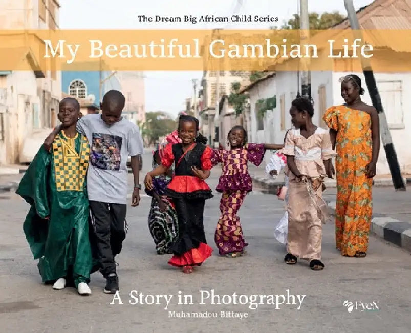 My Beautiful Gambian Life: A Story in Photography: A Story in Photography by Muhamadou Bittaye