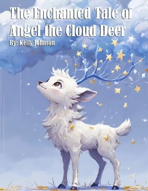 The Enchanted Tale of Angel the Cloud Deer by Johnson, Kelly