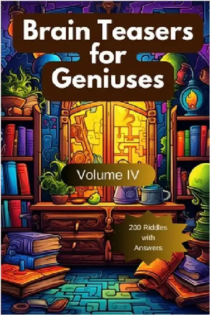 Brain Teasers for Geniuses: Volume IV by Hazra, Arindam