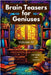 Brain Teasers for Geniuses: Volume IV by Hazra, Arindam