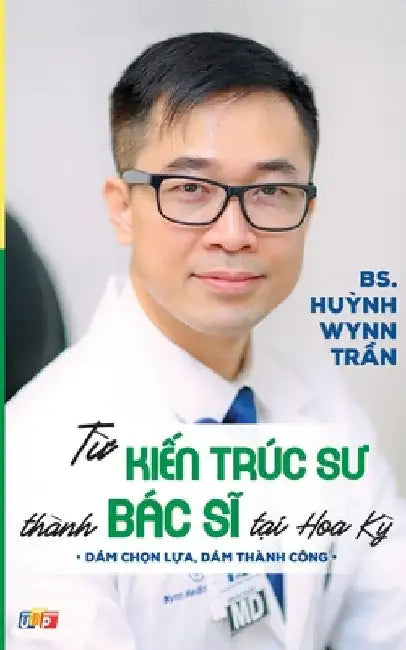 Từ Kiến Trúc Sư Thành Bác Sĩ Tại Hoa Kỳ by Pgs Bs Huynh Wynn Tran