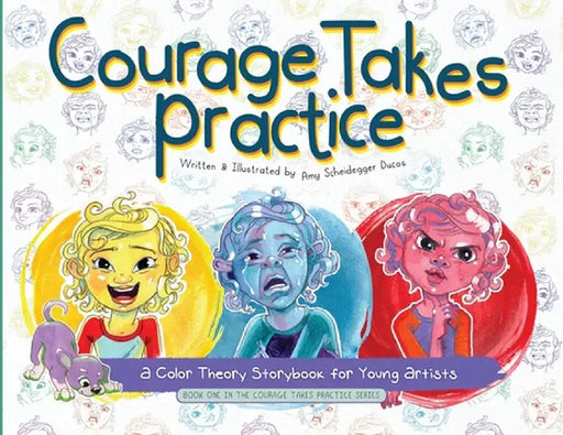 Courage Takes Practice: A Color Theory Storybook for Young Artists: A Color Theory Storybook for Young Artists by Amy Scheidegger Ducos