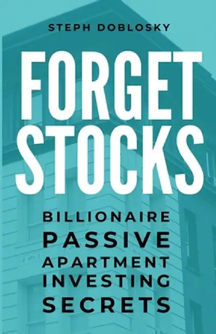 Forget Stocks: Billionaire Passive Apartment Investing Secrets by Steph Doblosky