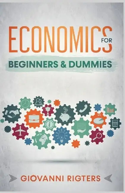 Economics for Beginners & Dummies by Rigters