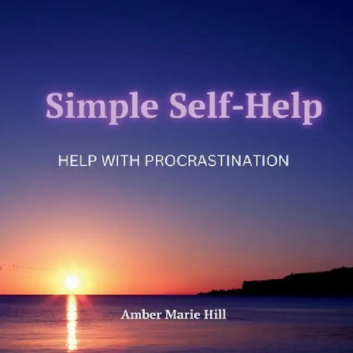 Simple Self-Help: Help With Procrastination: A Self-Help Book About Procrastination by Amber M. Hill