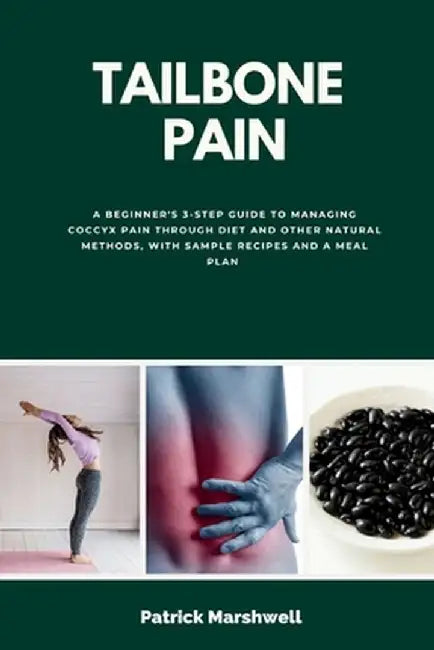 Tailbone Pain: A Beginner's 3-Step Guide to Managing Coccyx Pain Through Diet and Other Natural Methods, With Sample Recipes and a Me by Patrick Marshwell