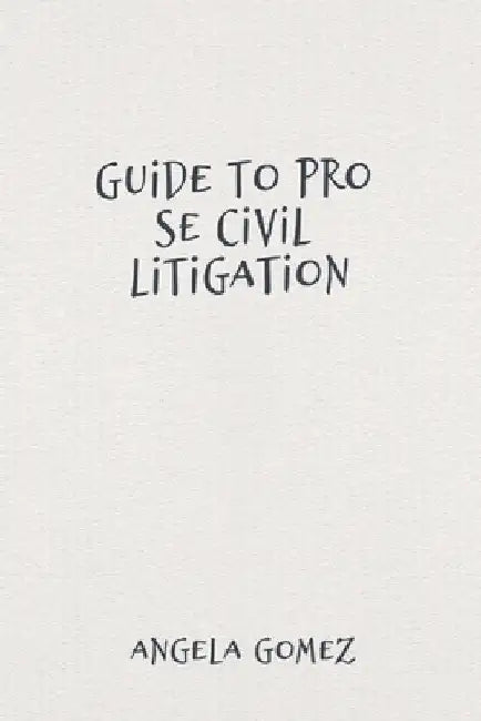 Guide to Pro Se Civil Litigation by Gomez, Angela