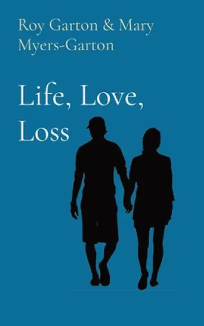 Life, Love, Loss by Roy L. Garton