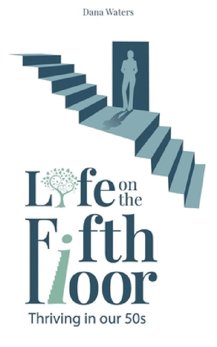 Life on the Fifth Floor: Thriving in Our 50s by Dana Waters