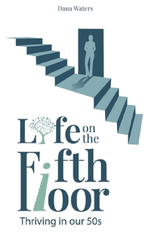 Life on the Fifth Floor: Thriving in Our 50s by Dana Waters