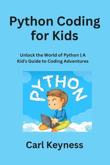 Python Coding for Kids: Unlock the World of Python A Kid's Guide to Coding Adventures by Carl Keyness