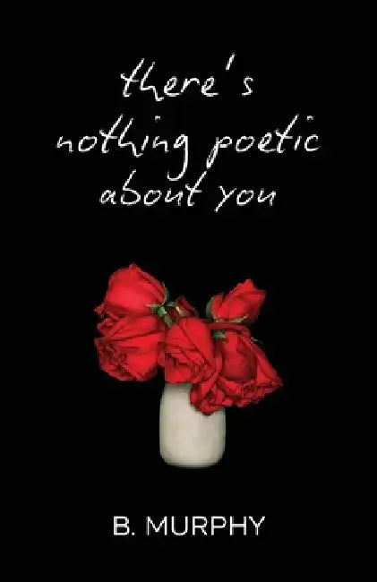 There's Nothing Poetic About You by Brooke Murphy