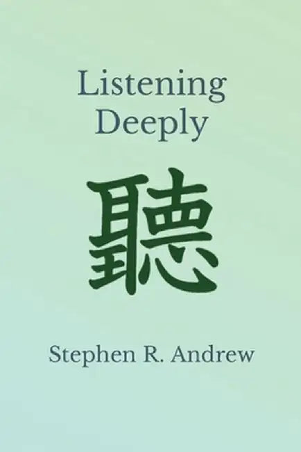 Listening Deeply by Stephen R. Andrew