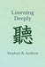 Listening Deeply by Stephen R. Andrew
