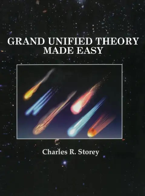 Grand Unified Theory Made Easy by Charles R. Storey