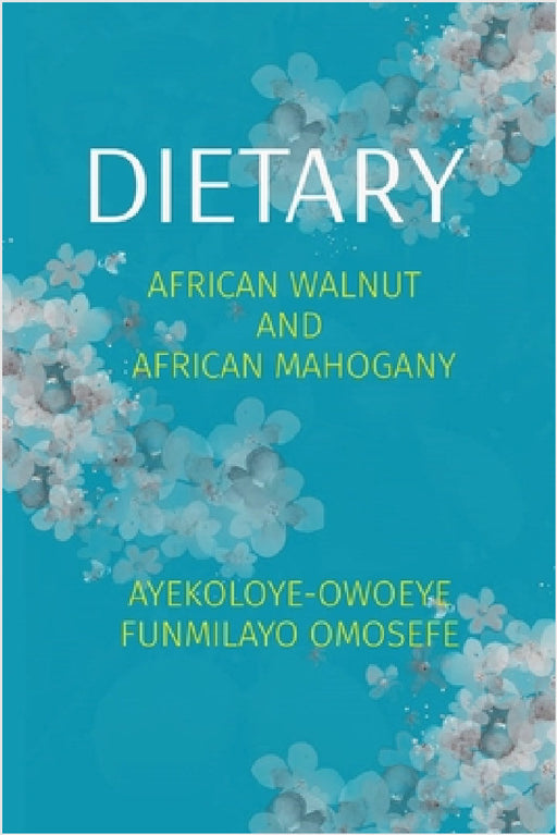 Dietary: African Walnut and African Mahogany by Funmilayo Omosefe Ayekoloye-Owoeye