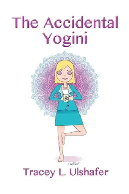 The Accidental Yogini by Tracey L. Ulshafer