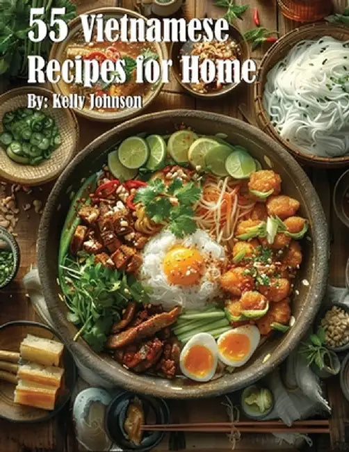 55 Vietnamese Recipes for Home by Kelly Johnson