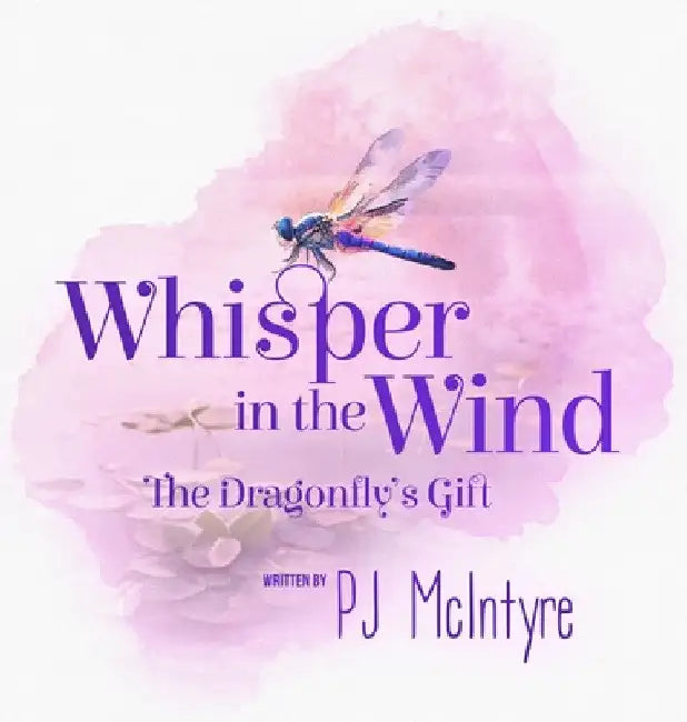 Whisper in the Wind: The Dragonfly's Gift by Pj McIntyre