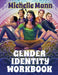The Gender Identity Workbook for Teens: A Journey Through Gender, Empowering Yourself Through Understanding and Expression by Michelle Mann