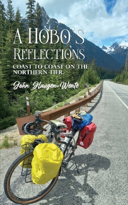 A Hobo's Reflections: Coast to Coast on the Northern Tier by John Haugen -Wente
