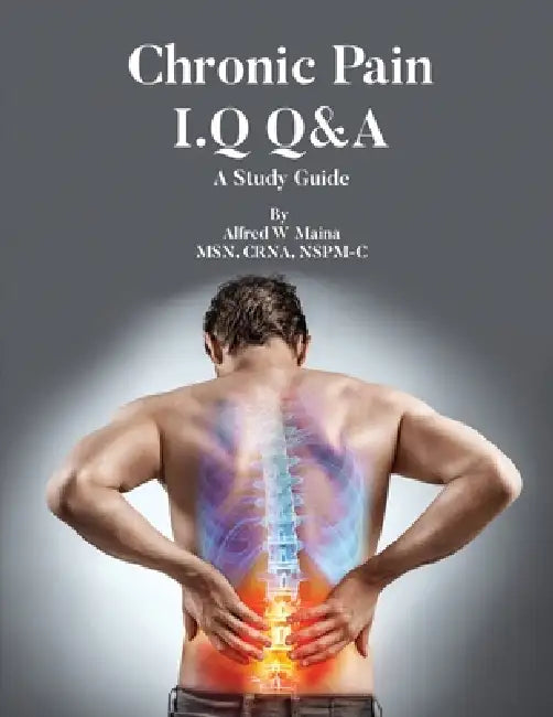 Chronic Pain I.Q Q&A: A Study Guide by Alfred W. Maina