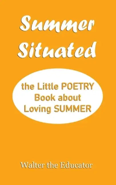 Summer Situated: The Little Poetry Book about Loving Summer by Walter the Educator