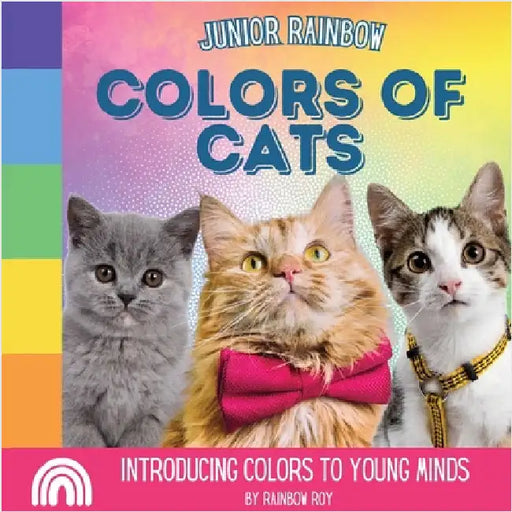 Junior Rainbow, Colors of Cats: Introducing Colors to Young Minds by Roy, Rainbow