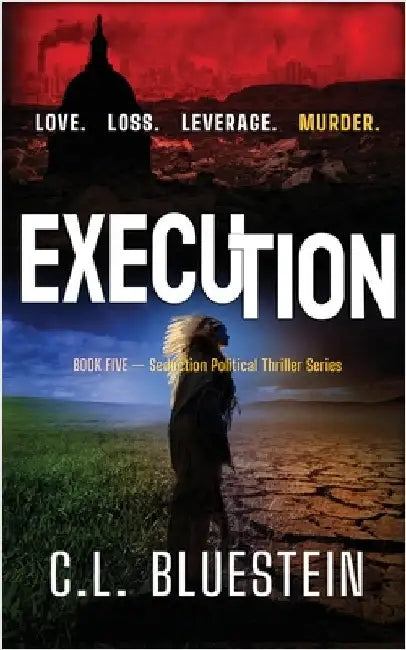 Execution: Love, Loss, Leverage, Murder: Seduction Series Book #5 by Bluestein, C. L.