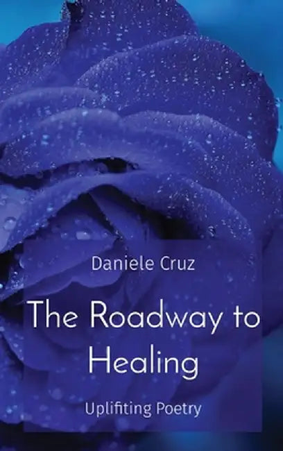 The Roadway to Healing: Uplifiting Poetry by Daniele G. Cruz