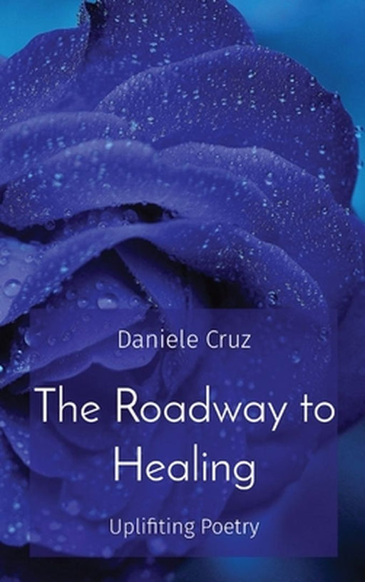 The Roadway to Healing: Uplifiting Poetry by Daniele G. Cruz