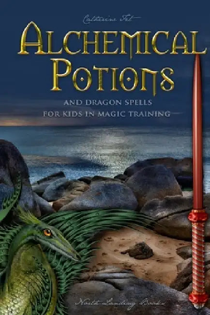 Alchemical Potions and Dragon Spells for Kids in Magic Training: Potions and Protection Spells for Kids in Magic Training: Potions and Protection Spel by Catherine Fet