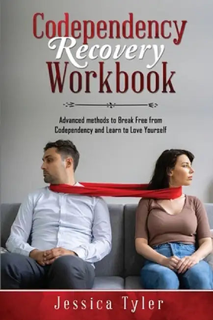 Codependency Recovery Workbook: Advanced methods to Break Free from Codependency and Learn to Love Yourself by Jessica Tyler