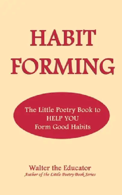Habit Forming: The Little Poetry Book to Help You Form Good Habits by Walter the Educator