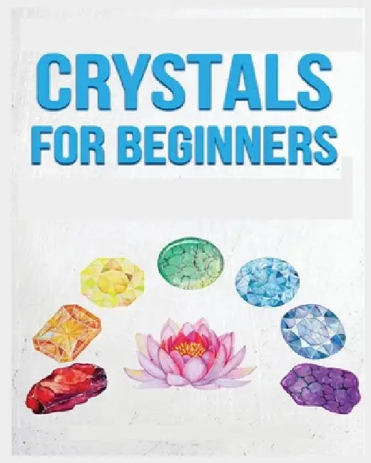 Crystals for Beginners: A Definitive Guide to Crystals and Their Healing Properties by Rowena Erickson