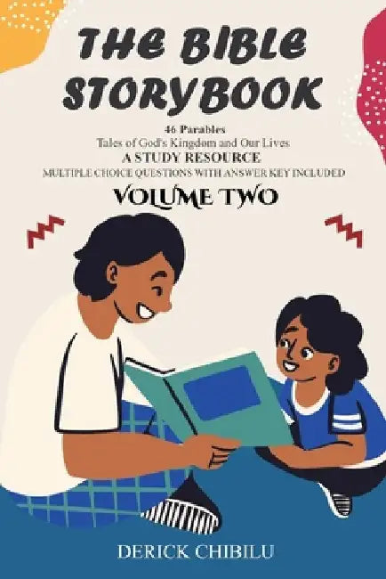 The Bible Storybook 46 Parables: Tales of God's Kingdom and Our Lives by Derick Chibilu