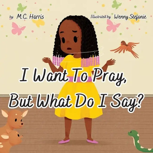 I Want To Pray, But What Do I Say? by M. C. Harris