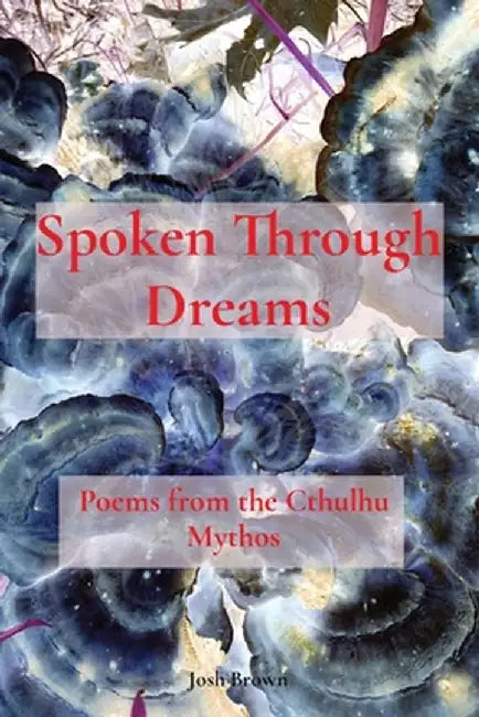 Spoken Through Dreams: Poems from the Cthulhu Mythos by Josh Brown