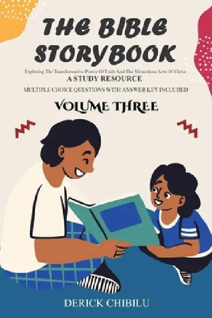 The Bible Storybook Miracles: Exploring the Transformative Power of Faith and the Miraculous Acts of Christ by Derick Chibilu