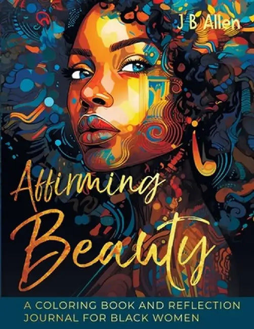 Affirming Beauty: A Coloring Book and Reflection Journal for Black Women to Manifest Self-Love, Happiness, Stress Relief and Boost Confi by Jb Allen